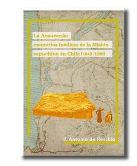 La Araucanía: memorias inéditas de la Misión capuchina en Chile (1848-1890).
