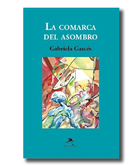 La comarca del asombro. Gabriela Garcés.
